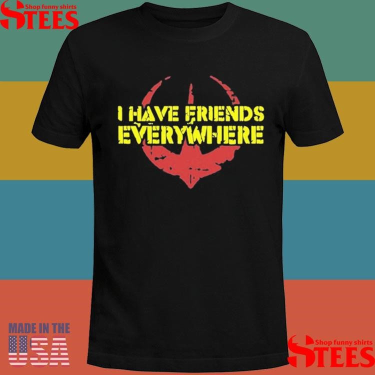 I Have Friends Everywhere T-shirt
