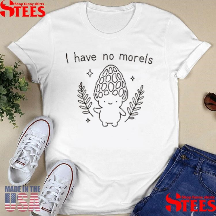 I Have No Morels Cartoon Shirts