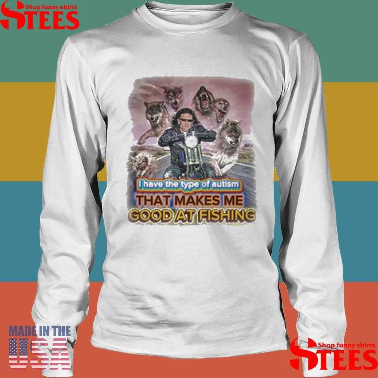 I Have The Type Of Autism That Makes Me Good At Fishing T-shirt