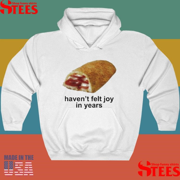 I Haven’t Felt Joy In Years Shirts