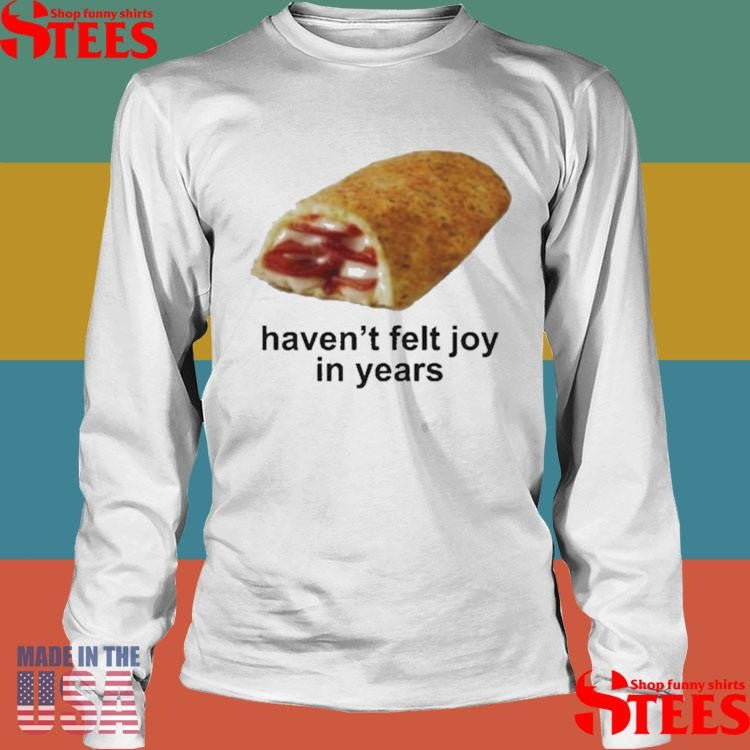 I Haven’t Felt Joy In Years Shirts