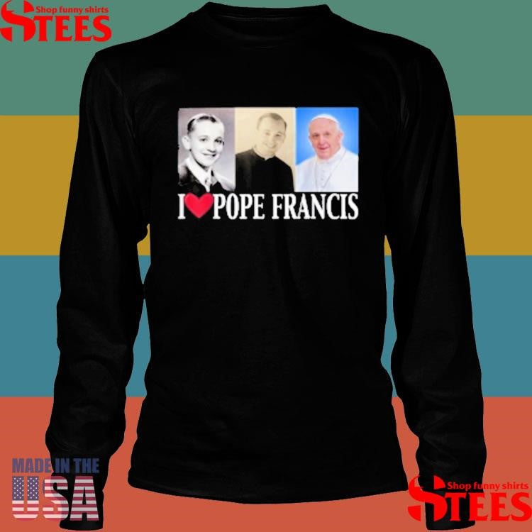 I Heart Love Pope Francis Is Dope Prays Catholic Prayers Shirts