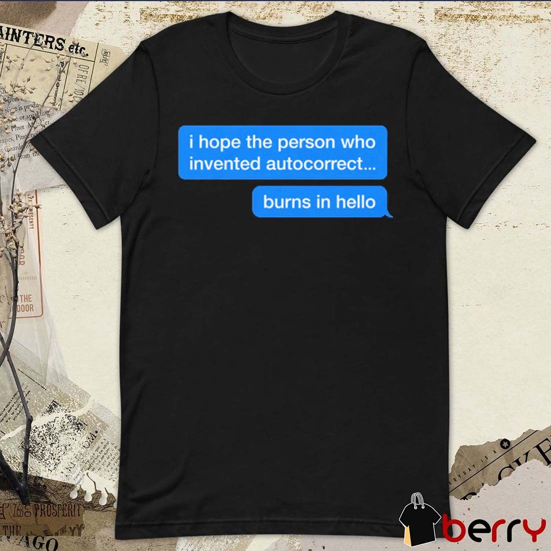 I Hope The Person Who Invented Autocorrect Burns In Hello t-shirt