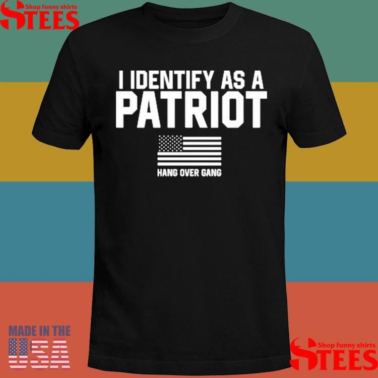 I Identify As A Patriot Hang Over Gang Shirts