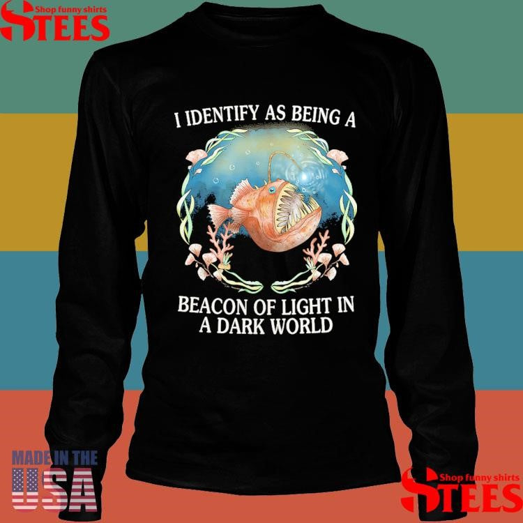 I Identify As Being A Beacon Of Light In A Dark World Shirts
