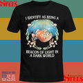 I Identify As Being A Beacon Of Light In A Dark World Shirts