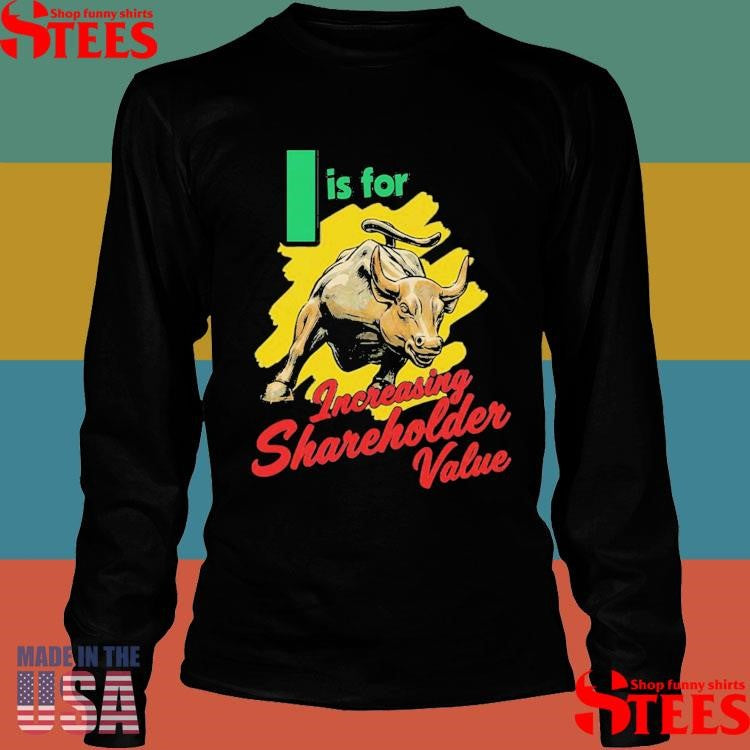 I Is For Increasing Shareholder Value T-shirt