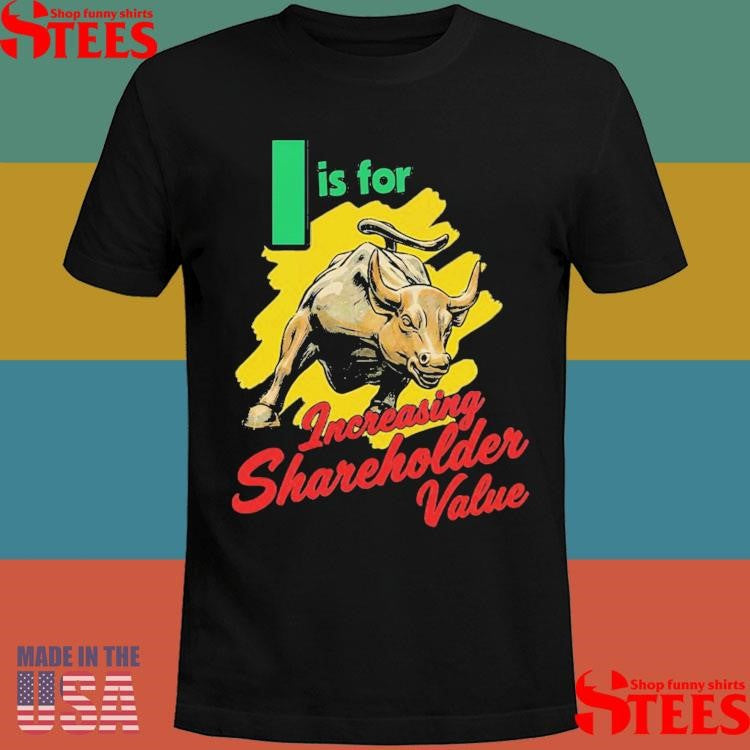 I Is For Increasing Shareholder Value T-shirt