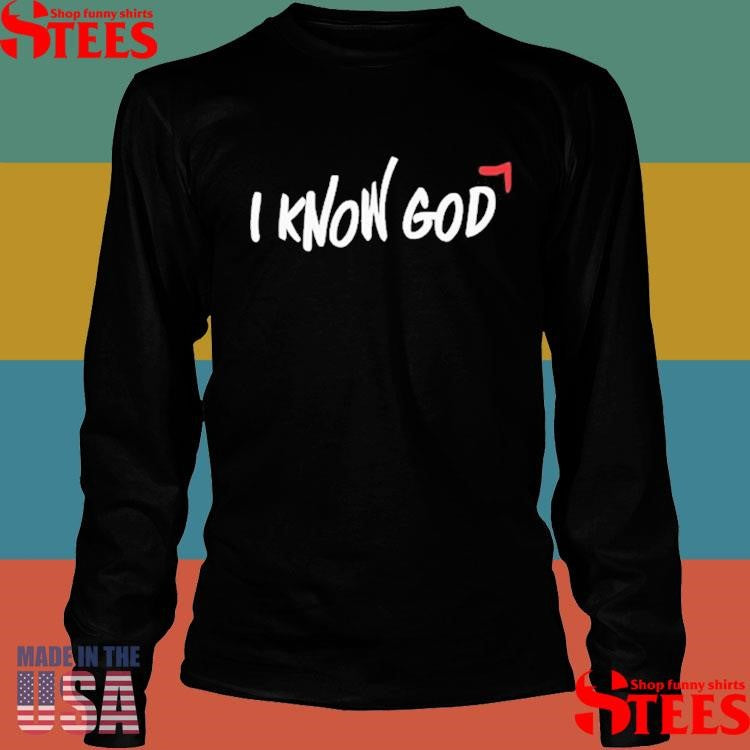I Know God Shirts