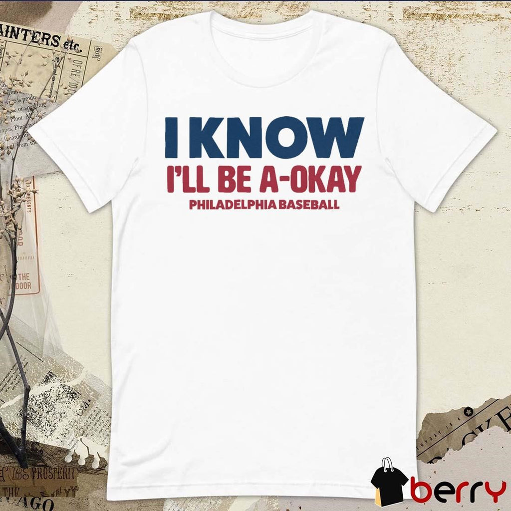I Know I’ll Be A-Okay Philadelphia Phillies Baseball t-shirt