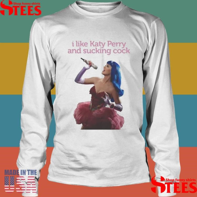 I Like Katy Perry And Sucking Cock Shirts