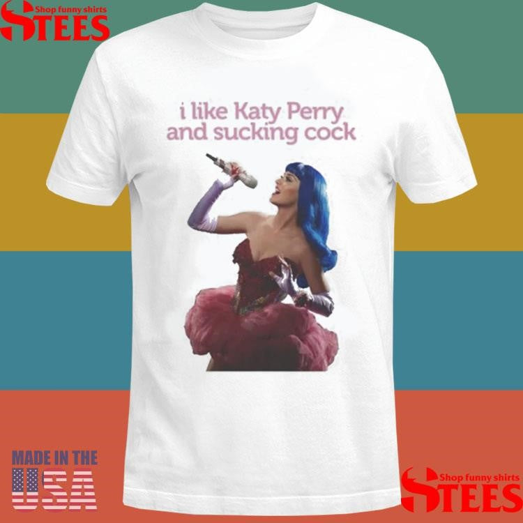 I Like Katy Perry And Sucking Cock Shirts