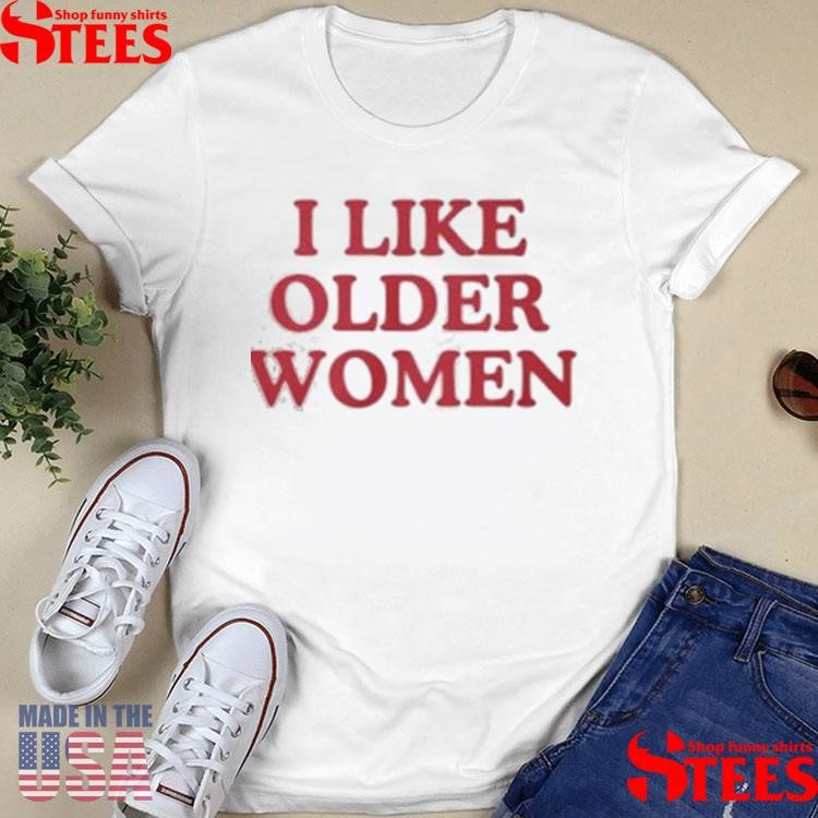 I Like Older Women T-shirt