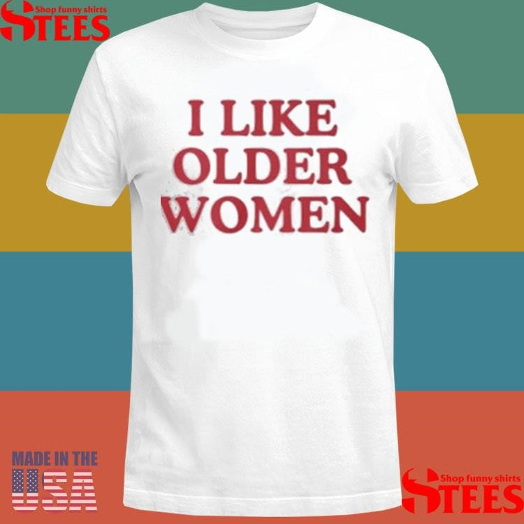 I Like Older Women T-shirt