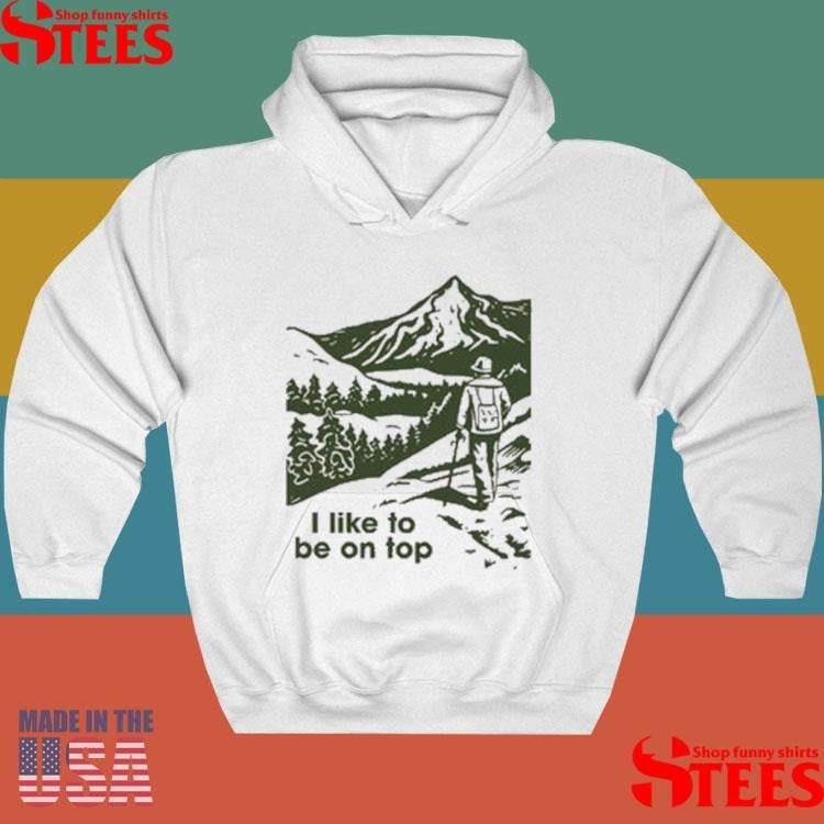 I Like To Be On Top Hiking Shirts
