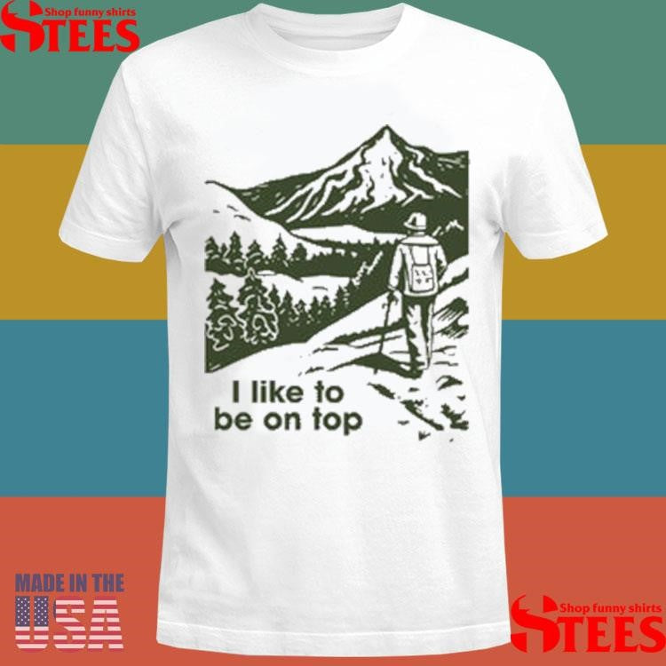 I Like To Be On Top Hiking Shirts