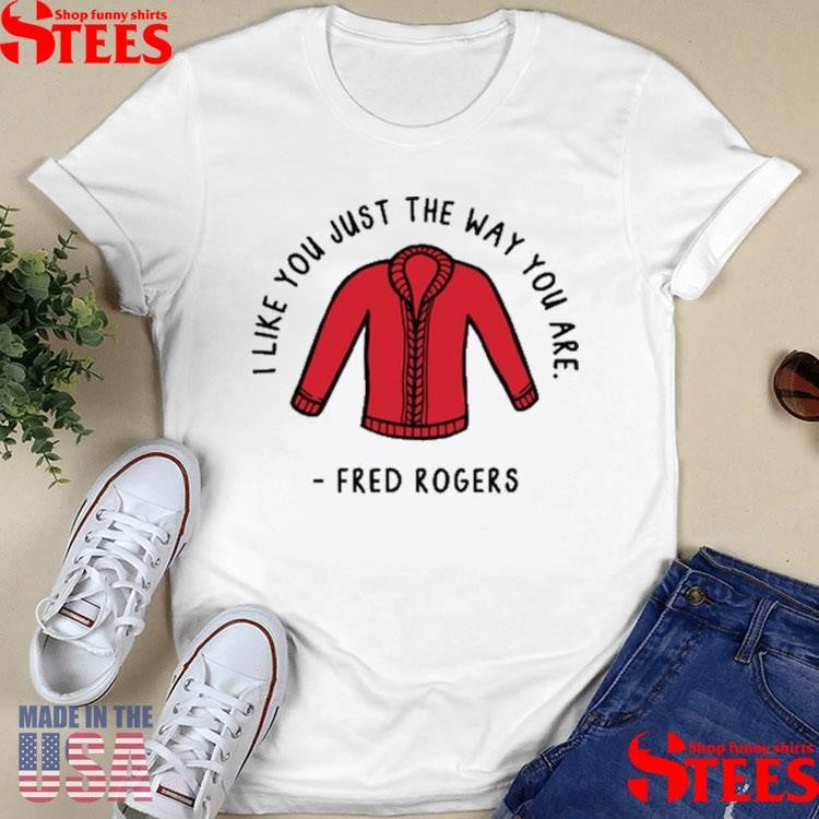 I Like You Just The Way You Are Fred Rogers T-shirt