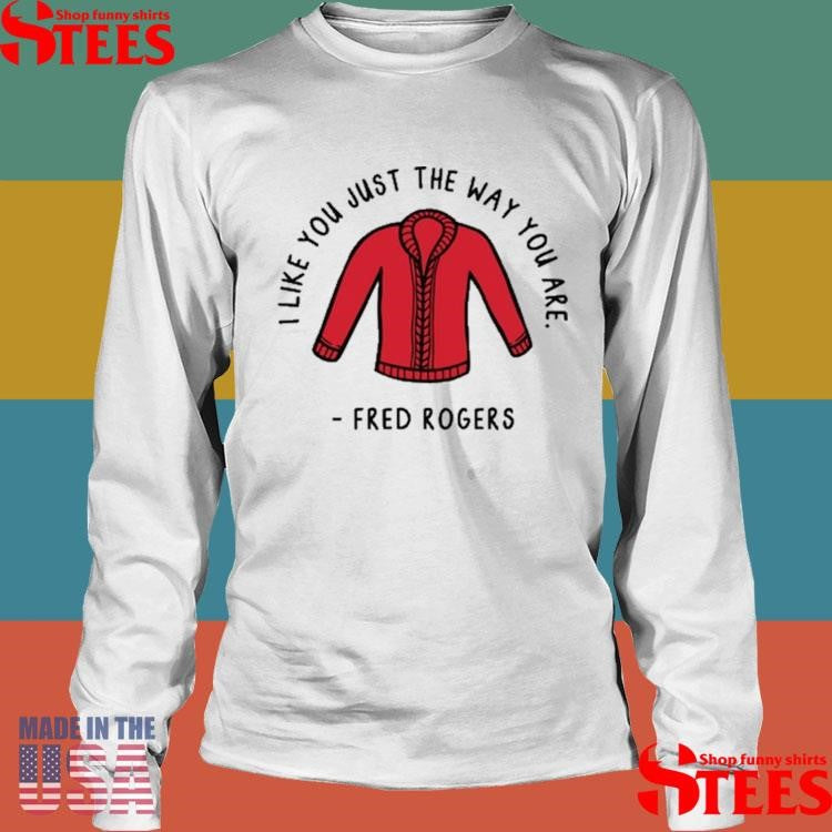 I Like You Just The Way You Are Fred Rogers T-shirt