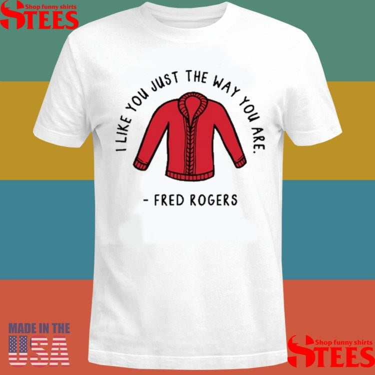 I Like You Just The Way You Are Fred Rogers T-shirt
