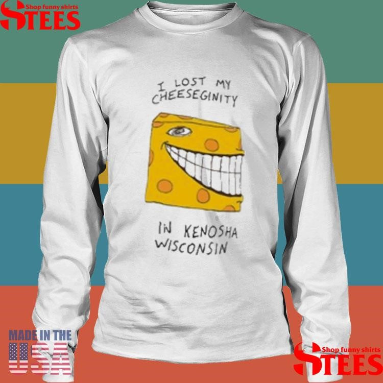 I Lost My Cheeseginity In Kenosha Wisconsin T-shirt