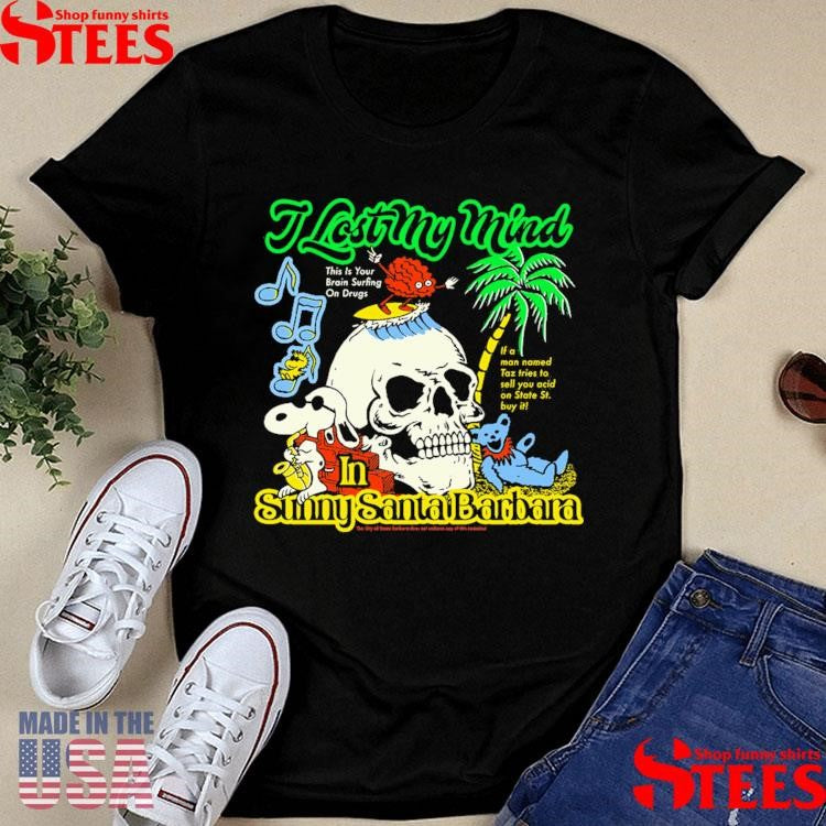 I Lost My Mind In Sunny Santa Barbara Shirts