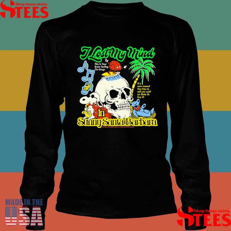 I Lost My Mind In Sunny Santa Barbara Shirts