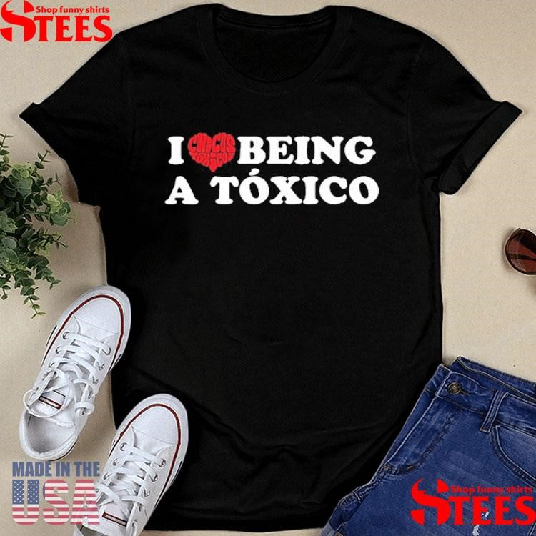 I Love Being A Toxico Shirts