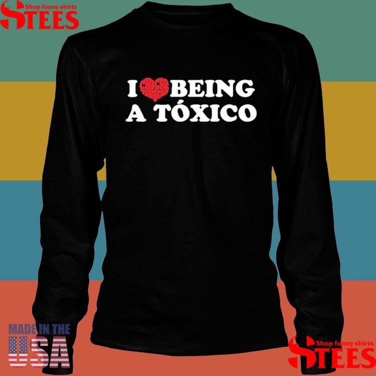 I Love Being A Toxico Shirts