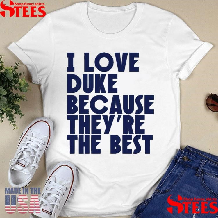 I Love Duke Because They’re The Best Basketball T-Shirts