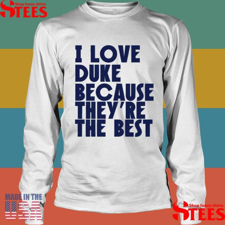 I Love Duke Because They’re The Best Basketball T-Shirts