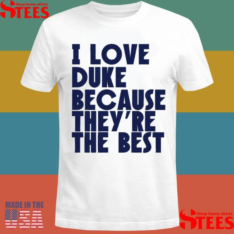 I Love Duke Because They’re The Best Basketball T-Shirts