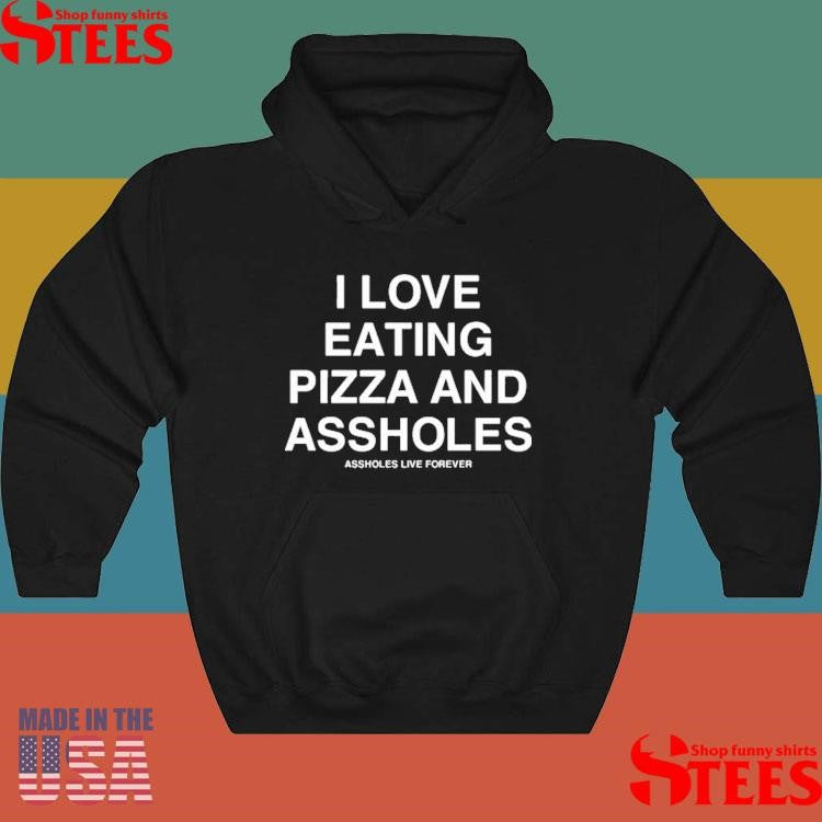 I Love Eating Pizza And Assholes T-shirt