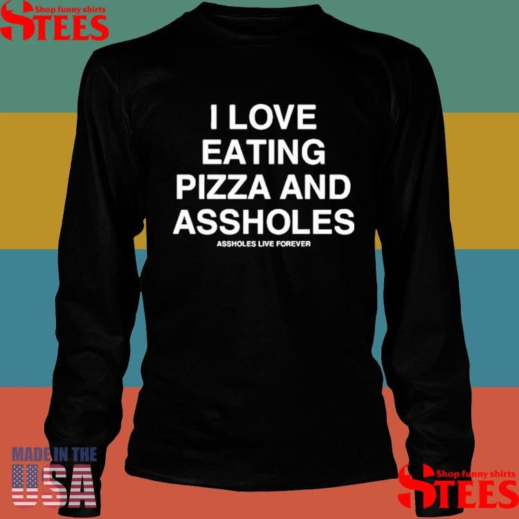 I Love Eating Pizza And Assholes T-shirt