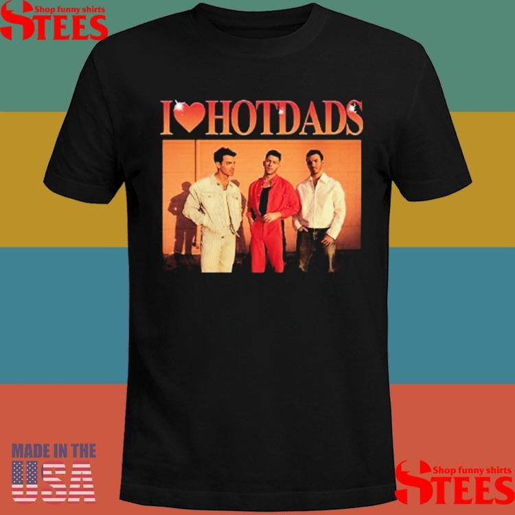 I Love Hot Dads Jonas Brothers Shirts