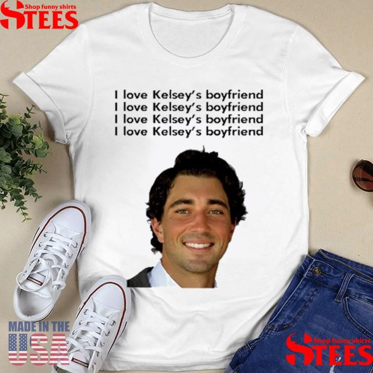 I Love Kelsey’s Boyfriend Shirts