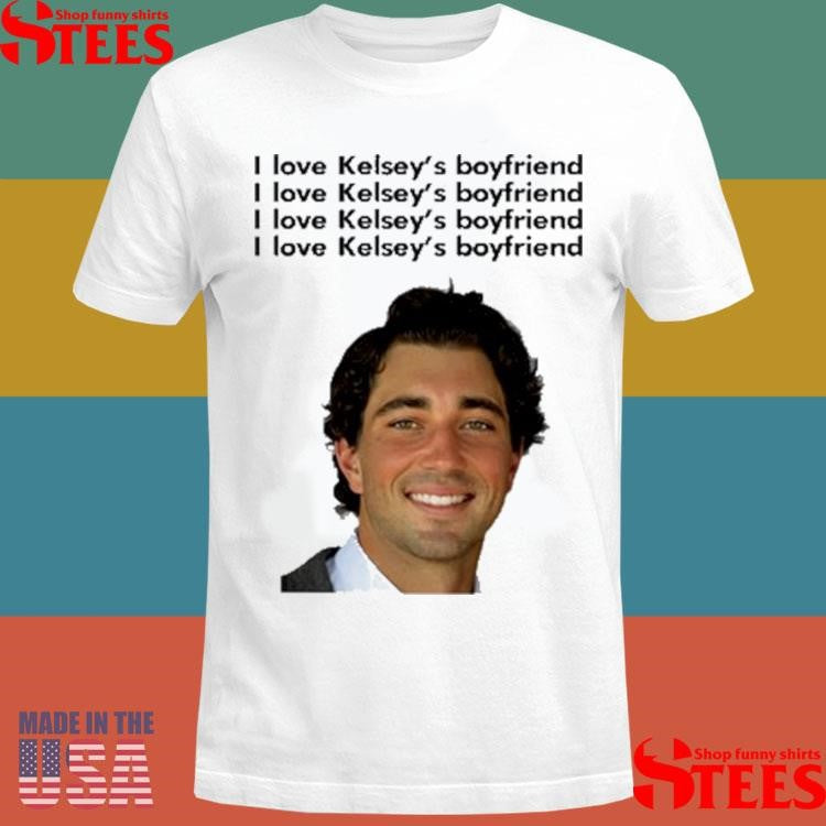 I Love Kelsey’s Boyfriend Shirts