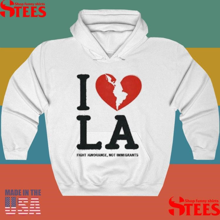 I Love La Fight Ignorance Not Immigrants T-shirt
