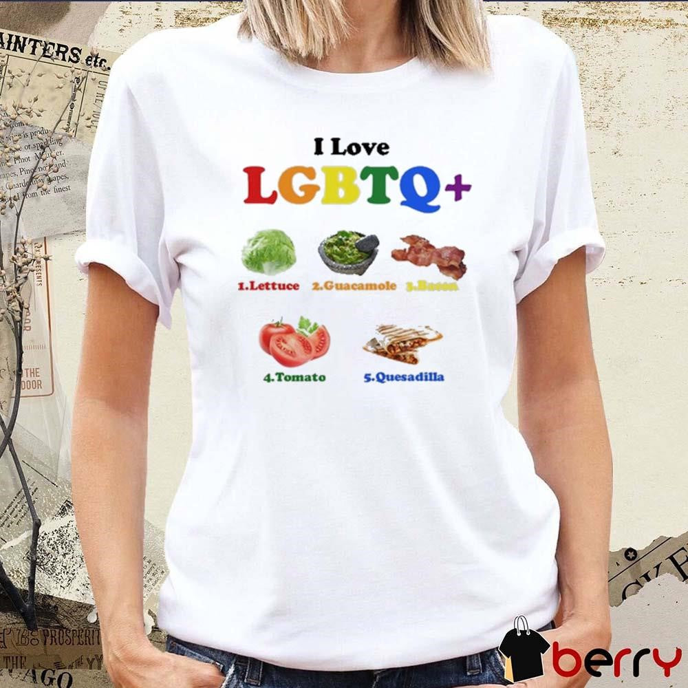 I Love Lgbtq Lettuce Guacamole Bacon Tomato Quesadilla t-shirt