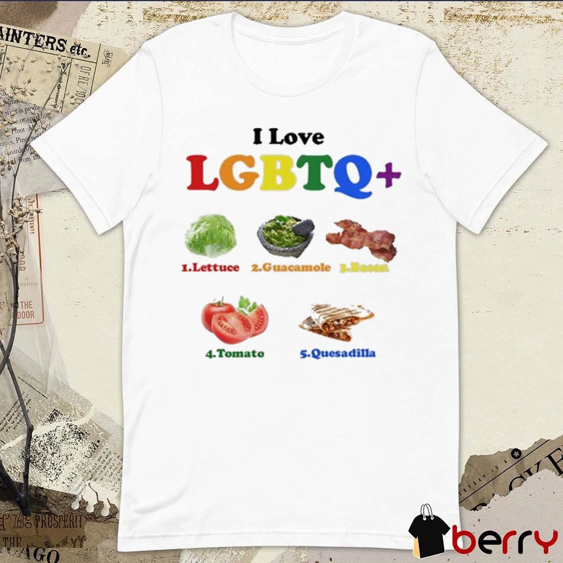I Love Lgbtq Lettuce Guacamole Bacon Tomato Quesadilla t-shirt