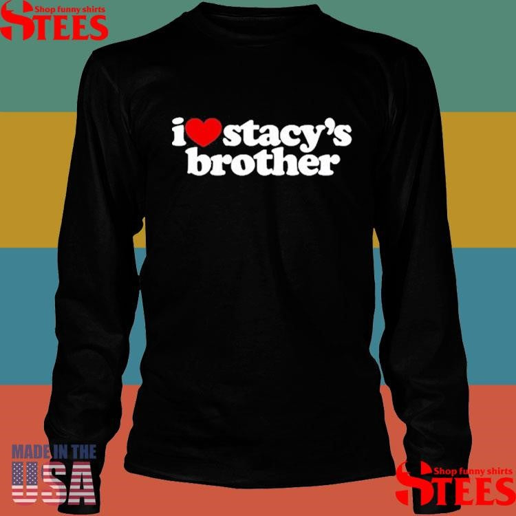 I Love Stacy’s Brother Shirts