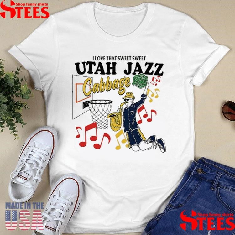 I Love That Sweet Sweet Utah Jazz Cabbage Shirts