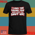 I Love The Sound You Make When You Shut Up T-shirt