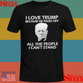 I Love Trump Because He Pisses Off All The People I Can’t Stand Shirts