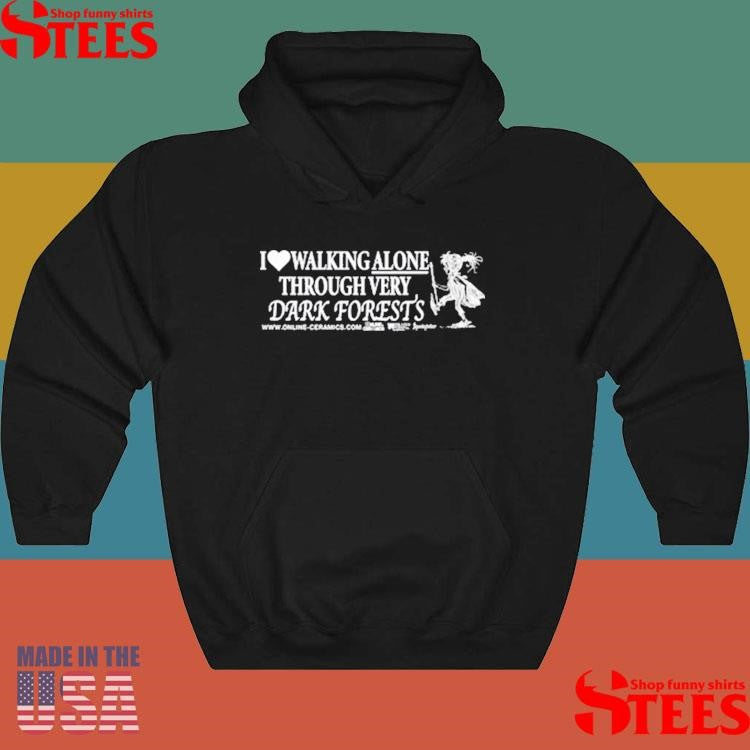 I Love Walking Alone Through Very Dark Forests Shirts