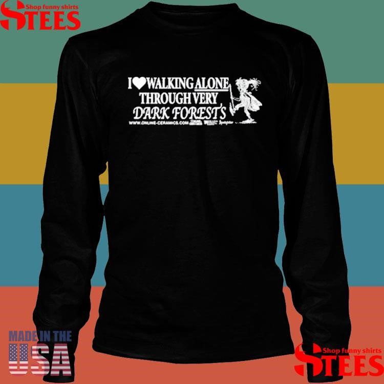 I Love Walking Alone Through Very Dark Forests Shirts