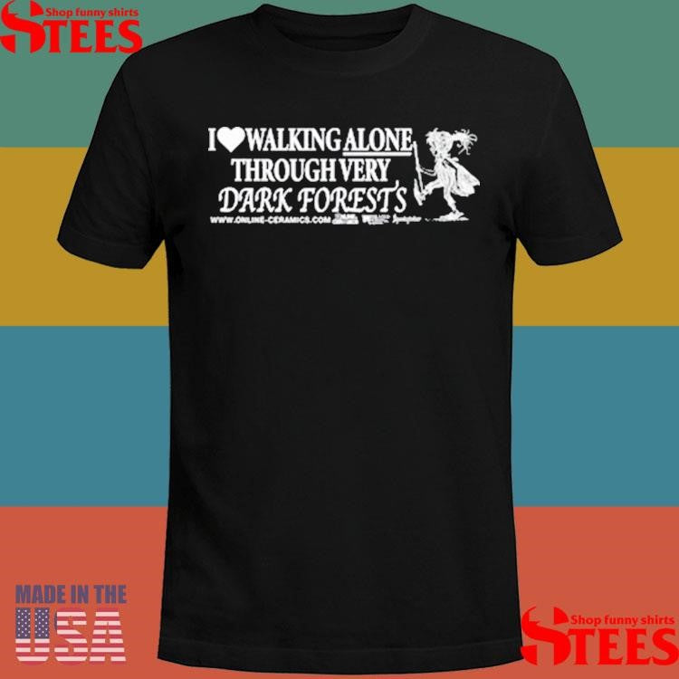 I Love Walking Alone Through Very Dark Forests Shirts