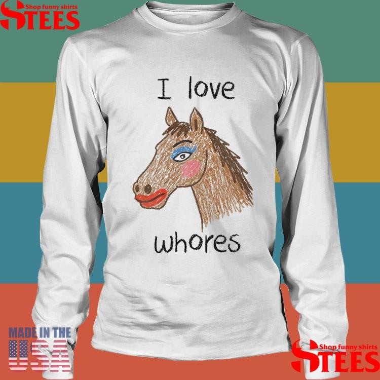 I Love Whores Horse T-shirts