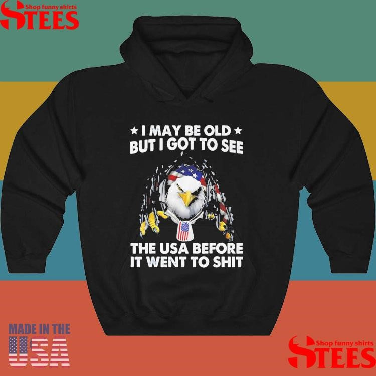 I May Be Old But I Got To See The Usa Before It Went To Shit T-shirt