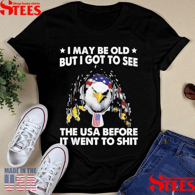 I May Be Old But I Got To See The Usa Before It Went To Shit T-shirt