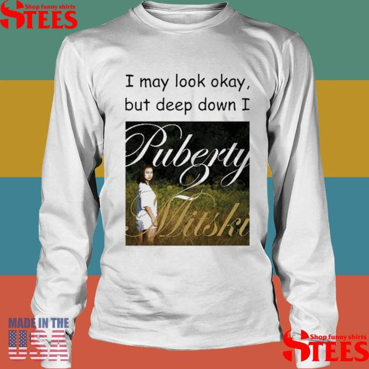 I May Look Okay But Deep Down I Puberty 2 Mitski T-shirt